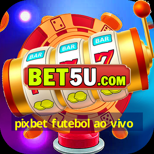 Pixbet Futebol Ao Vivo